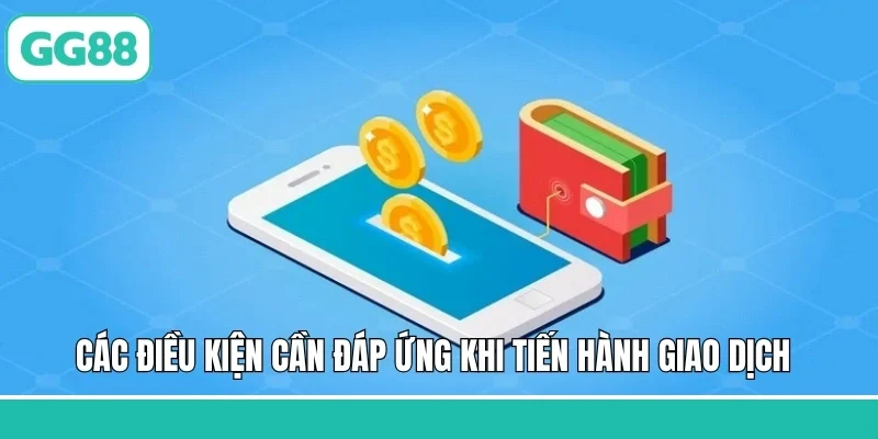 Các điều kiện cần đáp ứng khi tiến hành giao dịch 