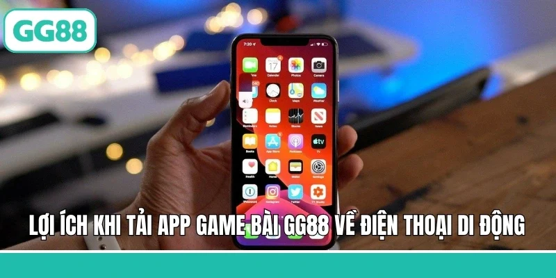 Lợi ích khi tải app game bài GG88 về điện thoại di động