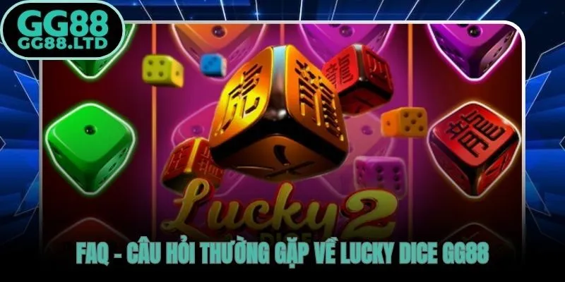 Lucky Dice GG88 giải đáp nhanh các thắc mắc phổ biến nhất