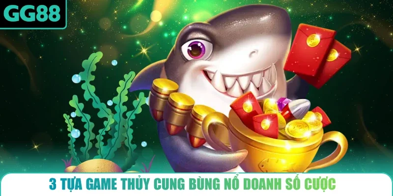 3 tựa game thủy cung bùng nổ doanh số cược